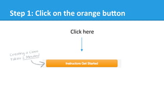 Step	
  1:	
  Click	
  on	
  the	
  orange	
  bu5on	
  
	
  	
  	
  	
  	
  	
  	
  	
  	
  	
  Click	
  here	
  
 