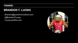 ‣ Body Level One
‣ Body Level Two
‣ Body Level Three
‣ Body Level Four
‣ Body Level Five
‣ Body Level One
‣ Body Level Two
‣ Body Level Three
‣ Body Level Four
‣ Body Level Five
THANKS!
‣ Body Level One
‣ Body Level Two
‣ Body Level Three
‣ Body Level Four
‣ Body Level Five
BRANDON T. LUONG
‣ Body Level One
‣ Body Level Two
‣ Body Level Three
‣ Body Level Four
‣ Body Level Five
‣ Brandon@guanxiinnovations.com
‣ @BrandonTLuong
‣ Luong.webflow.com
 
