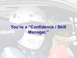 You’re a “Confidence / Skill
Manager.”
 