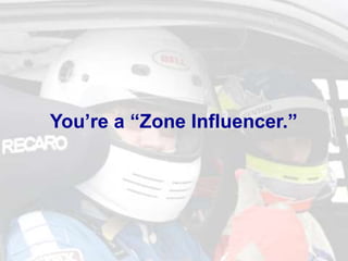 You’re a “Zone Influencer.”
 