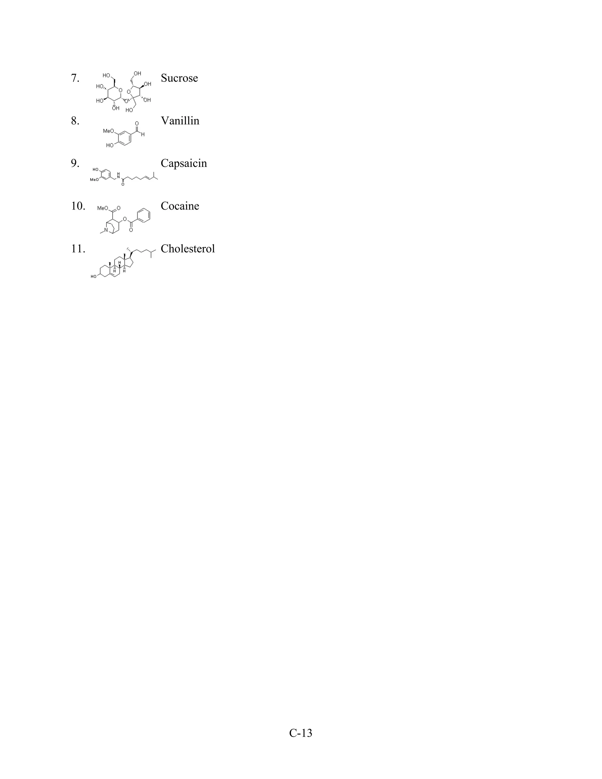7.    Sucrose


8.    Vanillin


9.    Capsaicin


10.   Cocaine


11.   Cholesterol




                    C-13
 