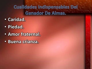 •   Caridad.
•   Piedad.
•   Amor fraternal.
•   Buena crianza.
 