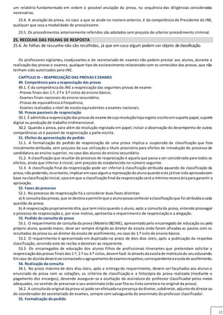 12
um relatório fundamentado em ordem à possível anulação da prova, na sequência das diligências consideradas
necessárias.
23.4. A anulação da prova, no caso a que se alude no número anterior, é da competência do Presidente do JNE,
qualquer que seja a modalidade de prova/exame.
23.5. Os procedimentos anteriormente referidos são adotados sem prejuízo de ulterior procedimento criminal.
25. RECOLHA DAS FOLHAS DE RESPOSTA
25.6. As folhas de rascunho não são recolhidas, já que em caso algum podem ser objeto declassificação.
Os professores vigilantes, coadjuvantes e do secretariado de exames não podem prestar aos alunos, durante a
realização das provas e exames, qualquer tipo de esclarecimento relacionado com os conteúdos das provas, que não
tenham sido autorizados pelo JNE.
CAPÍTULO III – REAPRECIAÇÃO DAS PROVAS E EXAMES
49. Competência para a reapreciação das provas9. COMPETÊNCIA PARA A REAPRECIAÇÃO DE PROVAS
49.1. É da competência do JNE a reapreciação das seguintes provas de exame:
-Provas finais dos 1.º, 2.º e 3.º ciclos do ensino básico;
-Exames finais nacionais do ensino secundário;
-Provas de equivalência à frequência;
-Exames realizados a nível de escola equivalentes a exames nacionais.
50. Provas passíveis de reapreciação
50.1. É admitidaareapreciaçãodasprovasde exame decujaresoluçãohajaregisto escritoemsuporte papel,suporte
digital ou produção de trabalho tridimensional.
50.2. Quando a prova, para além da resolução registada em papel, incluir a observação do desempenho de outras
competências só é passível de reapreciação a parte escrita.
51. Efeitos da apresentação do pedido
51.1. A formalização do pedido de reapreciação de uma prova implica a suspensão da classificação que fora
inicialmente atribuída, sem prejuízo da sua utilização a título provisório para efeitos de introdução do processo de
candidatura ao ensino superior, no caso dos alunos do ensino secundário.
51.2. A classificação que resultar do processo de reapreciação é aquela que passa a ser considerada para todos os
efeitos, ainda que inferior à inicial, sem prejuízo do estabelecido no número seguinte.
51.3. A classificação final da reapreciação pode ser inferior à classificação atribuída aquando da classificação da
prova,nãopodendo,noentanto,implicaremcasoalguma reprovaçãodoalunoquandoeste játiversidoaprovadocom
base na classificaçãoinicial,casoemque a classificaçãofinal da reapreciaçãoserá a mínima necessáriapara garantir a
aprovação.
52. Fases do processo
52.1. No processo de reapreciação há a considerar duas fases distintas:
a) A consultadasprovas,que se destinaapermitirque oalunopossaconheceraclassificaçãoque foi atribuídaacada
questão da prova;
b) A reapreciaçãopropriamente dita,que teminícioquando o aluno,após a consultada prova, entende prosseguir
o processo de reapreciação e, por esse motivo, apresenta o requerimento de reapreciação e a alegação.
53. Pedido de consulta de prova
53.1. O requerimento de consulta da prova (Modelo 08/JNE), apresentadopelo encarregado de educação ou pelo
próprio aluno, quando maior, deve ser sempre dirigido ao diretor da escola onde foram afixadas as pautas com os
resultados da prova ou ao diretor da escola de acolhimento, no caso do 1.º ciclo do ensino básico.
53.2. O requerimento é apresentado em duplicado no prazo de dois dias úteis, após a publicação da respetiva
classificação, servindo este de recibo a devolver ao requerente.
53.3. Os encarregados de educação dos alunos filhos de profissionais itinerantes que pretendam solicitar a
reapreciaçãodasprovas finaisdos1.º, 2.º ou 3.º ciclos,devemfazê‐loatravésdaescolade matrículado seueducando.
Emcaso de dúvidadeverásercontactadooagrupamentodeexamesrespetivo,correspondenteàescolade acolhimento.
54. Realização da consulta
54.1. No prazo máximo de dois dias úteis, após a entrega do requerimento, devem ser facultados aos alunos o
enunciado da prova com as cotações, os critérios de classificação e a fotocópia da prova realizada (mediante o
pagamento dos encargos), devendo assegurar‐se a ocultação da assinatura do professor classificador pelos meios
adequados, no sentido de preservar o seu anonimato (não usar fita ou tinta corretora no original da prova).
54.2. A consultadooriginal daprova só pode serefetuadanapresença dodiretor,subdiretor,adjuntododiretorou
do coordenador do secretariado de exames, sempre com salvaguarda do anonimato do professor classificador.
55. Formalização do pedido
 