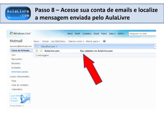 Passo 8 – Acesse sua conta de emails e localize
a mensagem enviada pelo AulaLivre
 