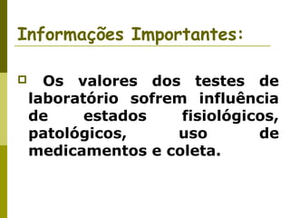 Informações Importantes:


Os valores dos testes de
laboratório sofrem influência
de
estados
fisiológicos,
patológicos,
uso
de
medicamentos e coleta.

 