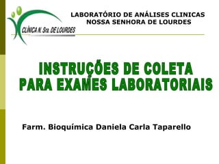 LABORATÓRIO DE ANÁLISES CLINICAS
NOSSA SENHORA DE LOURDES

Farm. Bioquímica Daniela Carla Taparello

 