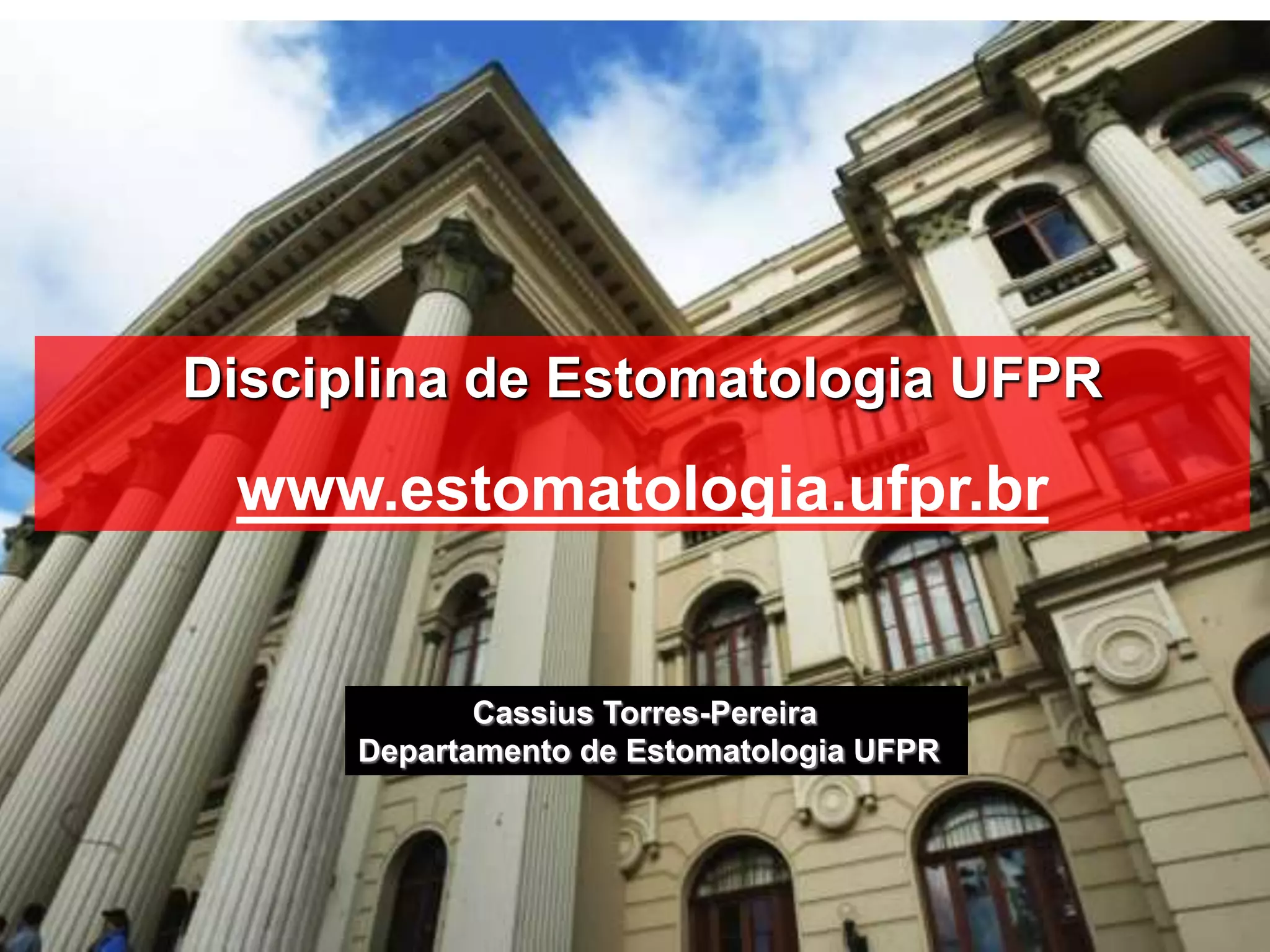 Disciplina de Estomatologia UFPR
www.estomatologia.ufpr.br
Cassius Torres-Pereira
Departamento de Estomatologia UFPR