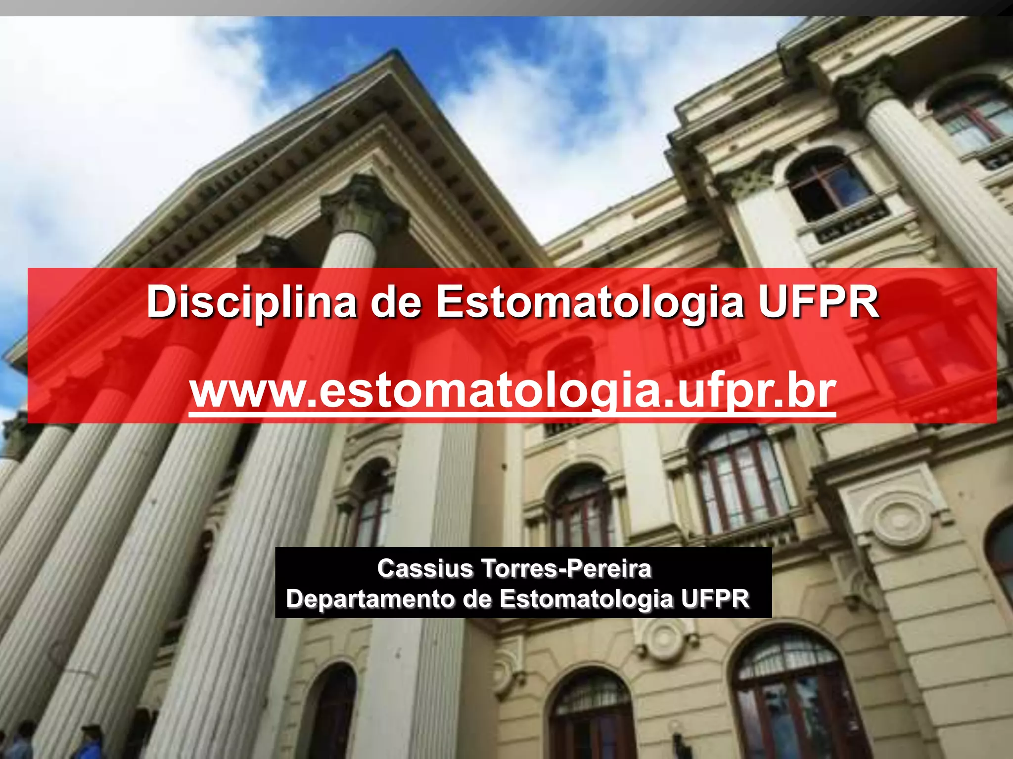 Disciplina de Estomatologia UFPR
www.estomatologia.ufpr.br
Cassius Torres-Pereira
Departamento de Estomatologia UFPR