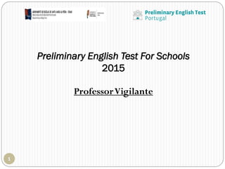 Preliminary English Test For Schools
2015
ProfessorVigilante
 
