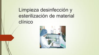 Limpieza desinfección y
esterilización de material
clínico
 