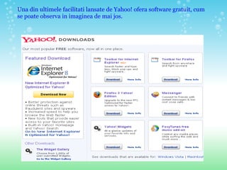 Una din ultimele facilitati lansate de Yahoo! ofera software gratuit, cum se poate observa in imaginea de mai jos.  