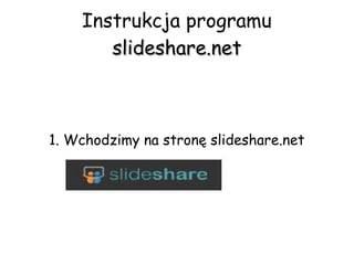 Instrukcja programu
slideshare.netslideshare.net
1. Wchodzimy na stronę slideshare.net
 