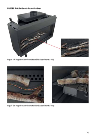 75
PROPER distribution of decorative logs
Figure 19. Proper distribution of decorative elements - logs
Figure 20. Proper distribution of decorative elements - logs
 