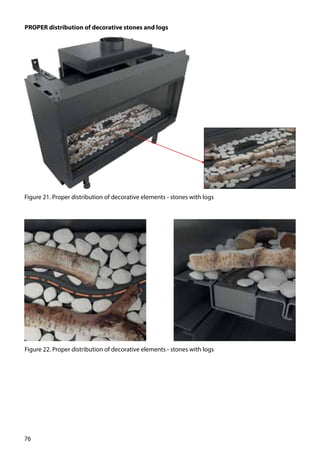 76
PROPER distribution of decorative stones and logs
Figure 21. Proper distribution of decorative elements - stones with logs
Figure 22. Proper distribution of decorative elements - stones with logs
 