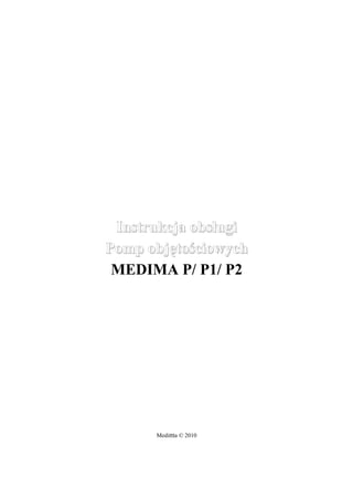 Instrukcja obsługi
    Pomp objętościowych
     MEDIMA P/ P1/ P2
MEDIMA




          Medima © 2010
 