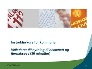 Instruktørkurs for kommuner Veiledere; tilknytning til helsenett og fjernaksess  (30 minutter) |  