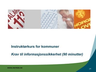 Instruktørkurs for kommuner Krav til informasjonssikkerhet (90 minutter) |  