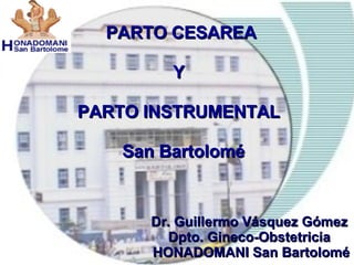 PARTO CESAREA Y  PARTO INSTRUMENTAL   San Bartolomé Dr. Guillermo Vásquez Gómez Dpto. Gineco-Obstetricia HONADOMANI San Bartolomé 