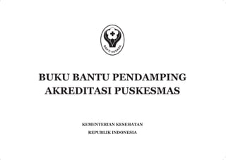KEMENTERIAN KESEHATAN
REPUBLIK INDONESIA
BUKU BANTU PENDAMPING
AKREDITASI PUSKESMAS
 