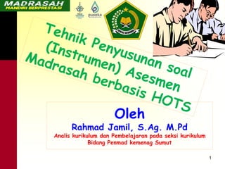 1
Oleh
Rahmad Jamil, S.Ag. M.Pd
Analis kurikulum dan Pembelajaran pada seksi kurikulum
Bidang Penmad kemenag Sumut
 