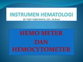 HEMO METER
DAN
HEMOCYTOMETER
 