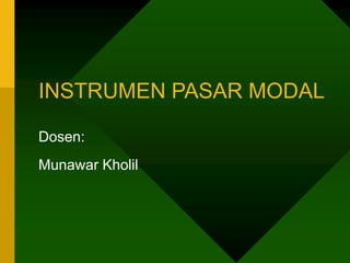 INSTRUMEN PASAR MODAL
Dosen:
Munawar Kholil
 