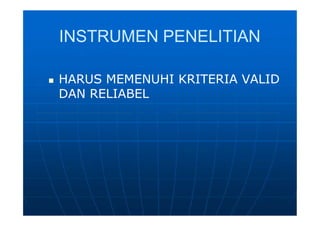 INSTRUMEN PENELITIANINSTRUMEN PENELITIAN
 HARUS MEMENUHI KRITERIA VALIDHARUS MEMENUHI KRITERIA VALID
DAN RELIABELDAN RELIABEL
 