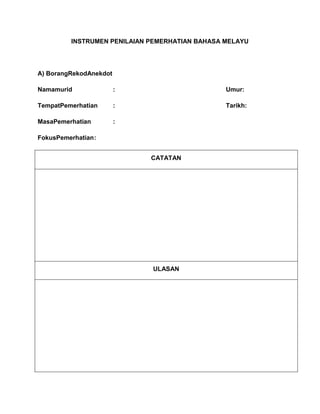 INSTRUMEN PENILAIAN PEMERHATIAN BAHASA MELAYU




A) BorangRekodAnekdot

Namamurid               :                        ...