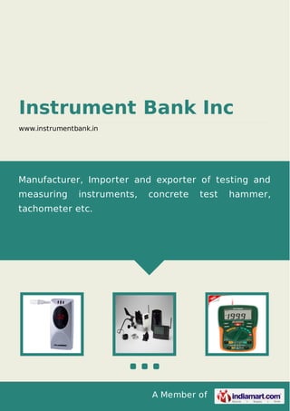 A Member of
Instrument Bank Inc
www.instrumentbank.in
Manufacturer, Importer and exporter of testing and
measuring instruments, concrete test hammer,
tachometer etc.
 