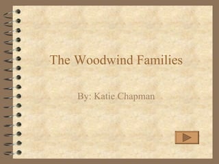 The Woodwind Families By: Katie Chapman 