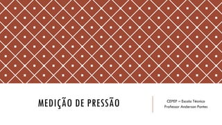 MEDIÇÃO DE PRESSÃO CEPEP – Escola Técnica
Professor Anderson Pontes
 