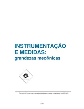 1- 1 -
INSTRUMENTAÇÃO
E MEDIDAS:
grandezas mecânicas
Fernando A. França: Instrumentação e Medidas: grandezas mecanicas, UNICAMP 2007.
 