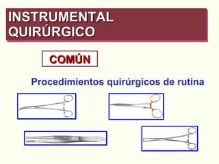 Procedimientos quirúrgicos de rutina INSTRUMENTAL QUIRÚRGICO   COMÚN                                                                                                                                                                