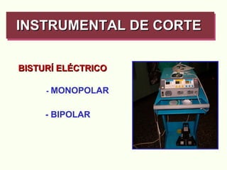 BISTURÍ ELÉCTRICO -  MONOPOLAR - BIPOLAR INSTRUMENTAL DE CORTE   