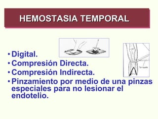 Digital.  Compresión Directa. Compresión Indirecta.  Pinzamiento por medio de una pinzas especiales para no lesionar el endotelio. HEMOSTASIA TEMPORAL   