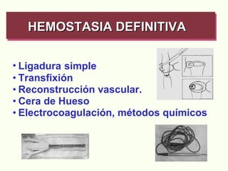 Ligadura   simple Transfixión Reconstrucción vascular.  Cera de Hueso Electrocoagulación, métodos químicos HEMOSTASIA DEFINITIVA   