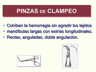 Cohíben la hemorragia sin agredir los tejidos mandíbulas largas con estrías longitudinales. Rectas, anguladas, doble angulación . PINZAS  DE  CLAMPEO 