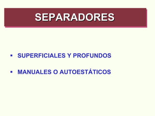 SUPERFICIALES Y PROFUNDOS MANUALES O AUTOESTÁTICOS SEPARADORES   