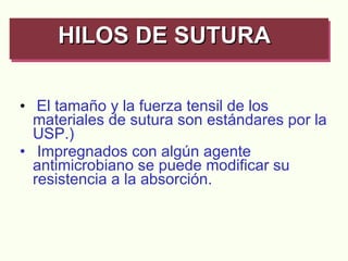 El tamaño y la fuerza tensil de los materiales de sutura son estándares por la USP.) Impregnados con algún agente antimicrobiano se puede modificar su resistencia a la absorción.  HILOS DE SUTURA   