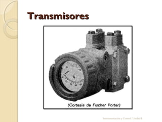 Transmisores




               Instrumentación y Control. Unidad I
 