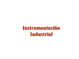 InstrumentaciónInstrumentación
IndustrialIndustrial
 