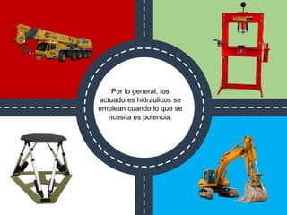 Por lo general, los
actuadores hidraulicos se
emplean cuando lo que se
ncesita es potencia.
 