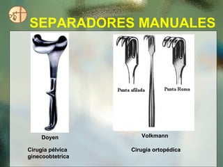 SEPARADORES MANUALES




     Doyen           Volkmann

Cirugía pélvica   Cirugía ortopédica
ginecoobtetrica
 