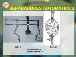 SEPARADORES AUTOMATICOS




 Balfour                      Sullivan
           Cirugía pélvica,
           ginecoobstetrica
 