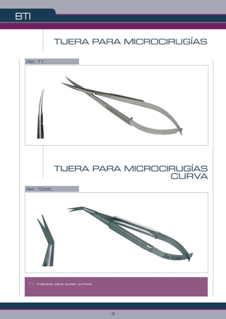 TIJERA PARA MICROCIRUGÍAS
BTI
- 8 -
TIJERA PARA MICROCIRUGÍAS
CURVA
Ref. TCMC
Ref. T1
T1: Indicada para quitar puntos.
 