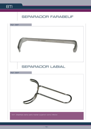 BTI
- 16 -
SEP: Diseñado tanto para maxilar superior como inferior.
Ref. SEF
SEPARADOR FARABEUF
SEPARADOR LABIAL
Ref. SEP
 