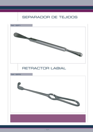 - 17 -
Ref. SEP1
SEPARADOR DE TEJIDOS
RETRACTOR LABIAL
Ref. SEP2
 