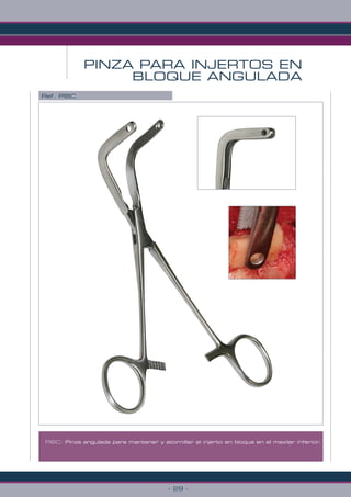 PINZA PARA INJERTOS EN
BLOQUE ANGULADA
- 29 -
Ref. PIBC
PIBC: Pinza angulada para mantener y atornillar el injerto en bloque en el maxilar inferior.
 
