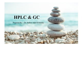 HPLC & GC
Prepared By :- Dr. Hadeer Adel El-hamdy
 