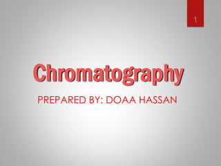 Chromatography
PREPARED BY: DOAA HASSAN
1
 